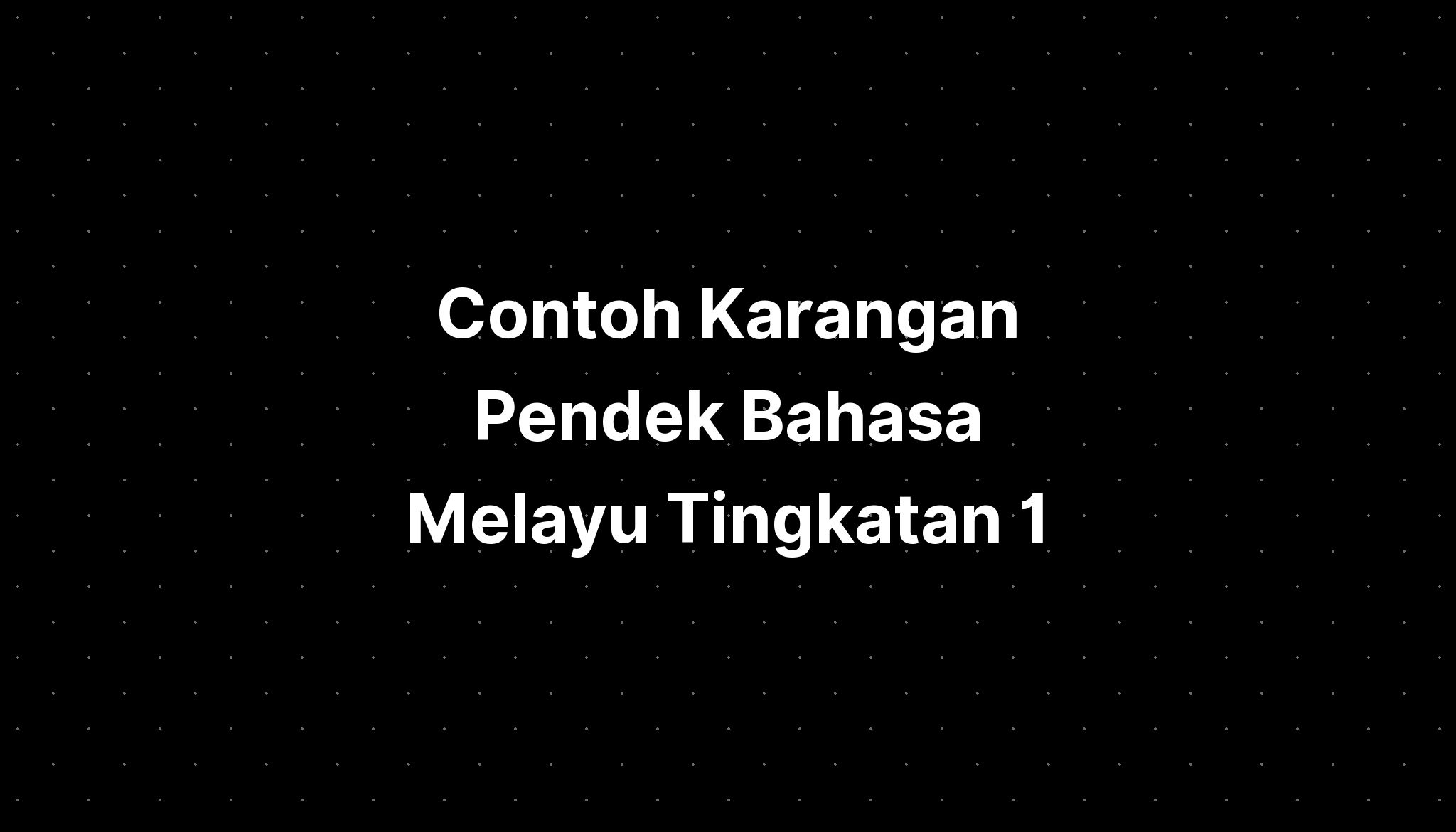 Contoh Karangan Pendek Bahasa Melayu Tingkatan 1 - IMAGESEE